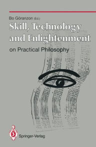 Title: Skill, Technology and Enlightenment: On Practical Philosophy: On Practical Philosophy, Author: Bo Gïranzon