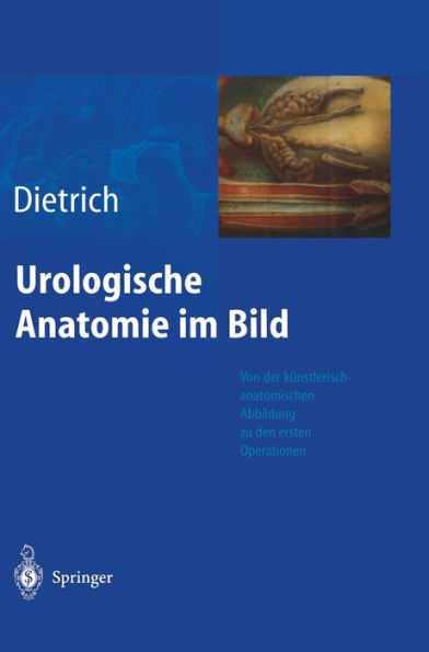 Urologische Anatomie im Bild: von der kunstlerisch-anatomischen Abbildung zu den ersten Operationen / Edition 1