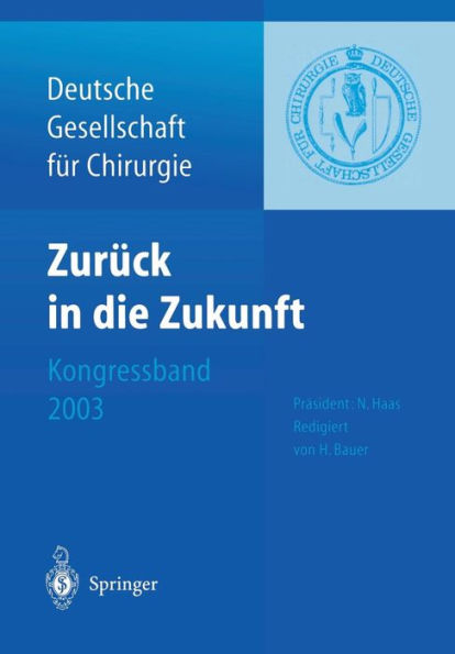 Zurï¿½ck in die Zukunft: 120. Kongress der Deutschen Gesellschaft fï¿½r Chirurgie 29. April - 2. Mai 2003, Mï¿½nchen