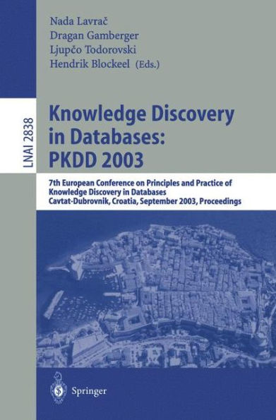 Knowledge Discovery in Databases: PKDD 2003: 7th European Conference on Principles and Practice of Knowledge Discovery in Databases, Cavtat-Dubrovnik, Croatia, September 22-26, 2003, Proceedings / Edition 1