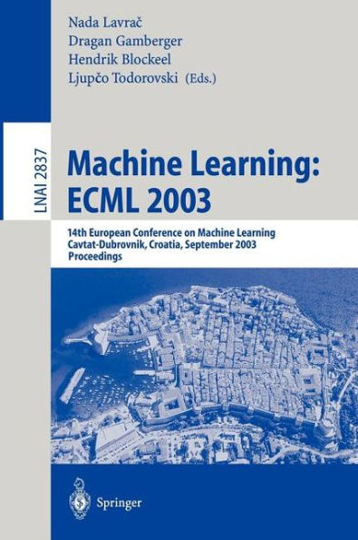 Machine Learning: ECML 2003: 14th European Conference on Machine Learning, Cavtat-Dubrovnik, Croatia, September 22-26, 2003, Proceedings