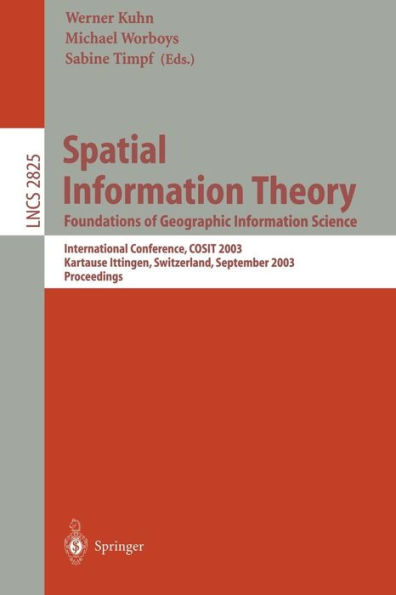 Spatial Information Theory. Foundations of Geographic Information Science: International Conference, COSIT 2003, Ittingen, Switzerland, September 24-28, 2003, Proceedings / Edition 1