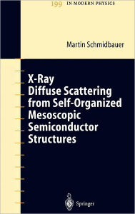 Title: X-Ray Diffuse Scattering from Self-Organized Mesoscopic Semiconductor Structures / Edition 1, Author: Martin Schmidbauer