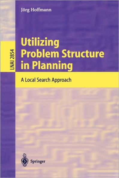 Utilizing Problem Structure in Planning: A Local Search Approach / Edition 1