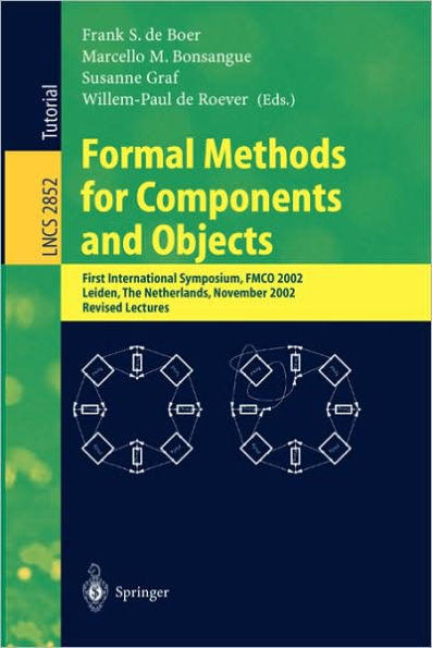 Formal Methods for Components and Objects: First International Symposium, FMCO 2002, Leiden, The Netherlands, November 5-8, 2002, Revised Lectures / Edition 1