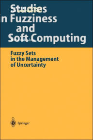 Title: Fuzzy Sets in the Management of Uncertainty / Edition 1, Author: Jaime Gil-Aluja