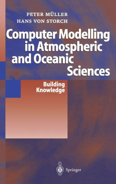 Computer Modelling in Atmospheric and Oceanic Sciences: Building Knowledge / Edition 1