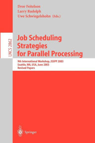 Title: Job Scheduling Strategies for Parallel Processing: 9th International Workshop, JSSPP 2003, Seattle, WA, USA, June 24, 2003, Revised Papers / Edition 1, Author: Dror Feitelson