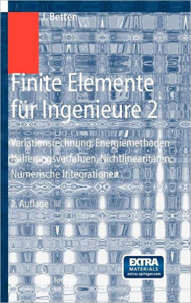 Finite Elemente fï¿½r Ingenieure 2: Variationsrechnung, Energiemethoden, Nï¿½herungsverfahren, Nichtlinearitï¿½ten, Numerische Integrationen / Edition 2