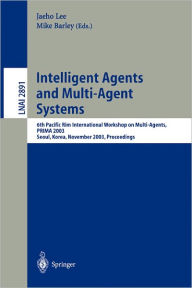Title: Intelligent Agents and Multi-Agent Systems: 6th Pacific Rim International Workshop on Multi-Agents, PRIMA 2003, Seoul, Korea, November 7-8, 2003, Proceedings / Edition 1, Author: Jaeho Lee