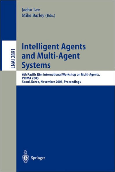 Intelligent Agents and Multi-Agent Systems: 6th Pacific Rim International Workshop on Multi-Agents, PRIMA 2003, Seoul, Korea, November 7-8, 2003, Proceedings / Edition 1
