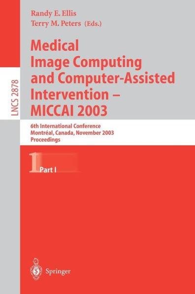Medical Image Computing and Computer-Assisted Intervention - MICCAI 2003: 6th International Conference, Montrï¿½al, Canada, November 15-18, 2003, Proceedings, Part I
