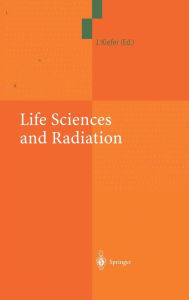 Title: Life Sciences and Radiation: Accomplishments and Future Directions / Edition 1, Author: Jïrgen Kiefer