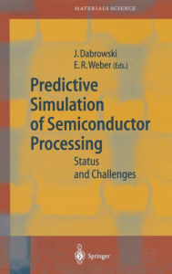Title: Predictive Simulation of Semiconductor Processing: Status and Challenges / Edition 1, Author: Jarek Dabrowski