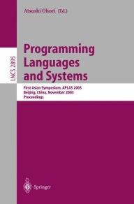 Title: Programming Languages and Systems: First Asian Symposium, APLAS 2003, Beijing, China, November 27-29, 2003, Proceedings / Edition 1, Author: Atsushi Ohori