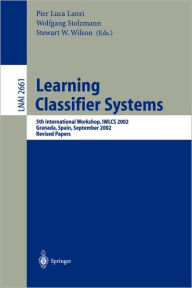Title: Learning Classifier Systems: 5th International Workshop, IWLCS 2002, Granada, Spain, September 7-8, 2002, Revised Papers / Edition 1, Author: Pier Luca Lanzi
