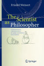 The Scientist as Philosopher: Philosophical Consequences of Great Scientific Discoveries / Edition 1