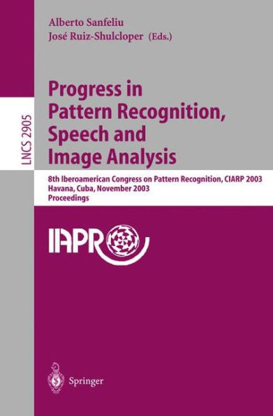 Progress in Pattern Recognition, Speech and Image Analysis: 8th Iberoamerican Congress on Pattern Recognition, CIARP 2003, Havana, Cuba, November 26-29, 2003, Proceedings / Edition 1