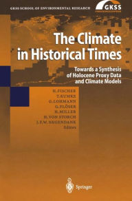 Title: The Climate in Historical Times: Towards a Synthesis of Holocene Proxy Data and Climate Models / Edition 1, Author: Hubertus Fischer