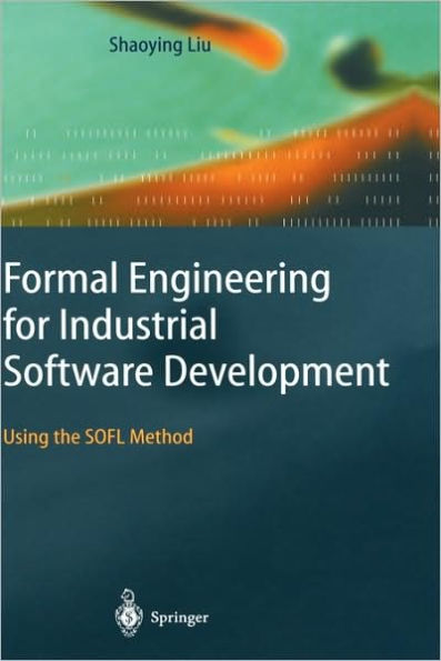 Formal Engineering for Industrial Software Development: Using the SOFL Method / Edition 1