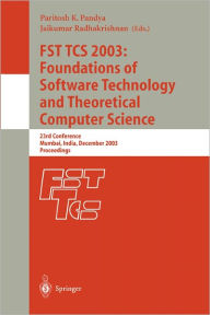 Title: FST TCS 2003: Foundations of Software Technology and Theoretical Computer Science: 23rd Conference, Mumbai India, December 15-17, 2003, Proceedings, Author: Paritosh K Pandya