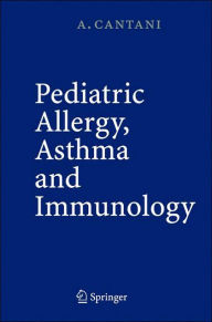 Title: Pediatric Allergy, Asthma and Immunology / Edition 1, Author: Arnaldo Cantani