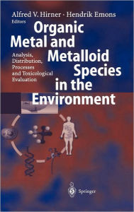 Title: Organic Metal and Metalloid Species in the Environment: Analysis, Distribution, Processes and Toxicological Evaluation / Edition 1, Author: Alfred V. Hirner