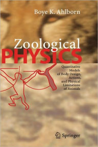 Title: Zoological Physics: Quantitative Models of Body Design, Actions, and Physical Limitations of Animals / Edition 1, Author: Boye K. Ahlborn