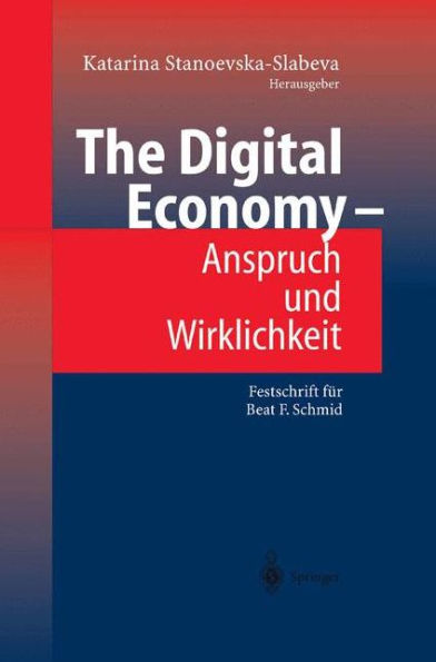 The Digital Economy - Anspruch und Wirklichkeit: Festschrift für Beat F. Schmid / Edition 1