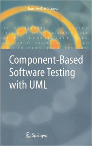 Title: Component-Based Software Testing with UML / Edition 1, Author: Hans-Gerhard Gross