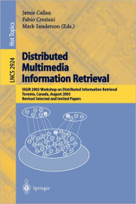 Title: Distributed Multimedia Information Retrieval: SIGIR 2003 Workshop on Distributed Information Retrieval, Toronto, Canada, August 1, 2003, Revised Selected and Invited Papers / Edition 1, Author: Jamie Callan