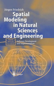 Title: Spatial Modeling in Natural Sciences and Engineering: Software Development and Implementation / Edition 1, Author: Jürgen Friedrich
