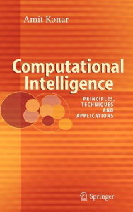 Title: Computational Intelligence: Principles, Techniques and Applications / Edition 1, Author: Amit Konar