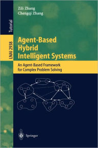 Title: Agent-Based Hybrid Intelligent Systems: An Agent-Based Framework for Complex Problem Solving / Edition 1, Author: Zili Zhang