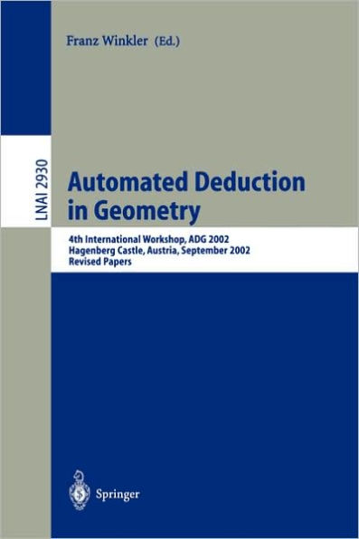 Automated Deduction in Geometry: 4th International Workshop, ADG 2002, Hagenberg Castle, Austria, September 4-6, 2002, Revised Papers / Edition 1