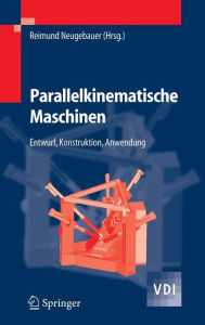 Title: Parallelkinematische Maschinen: Entwurf, Konstruktion, Anwendung, Author: Reimund Neugebauer