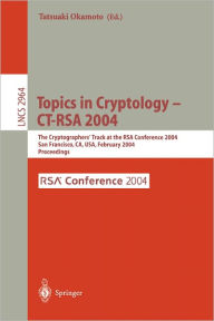 Title: Topics in Cryptology -- CT-RSA 2004: The Cryptographers' Track at the RSA Conference 2004, San Francisco, CA, USA, February 23-27, 2004, Proceedings / Edition 1, Author: Tatsuaki Okamoto