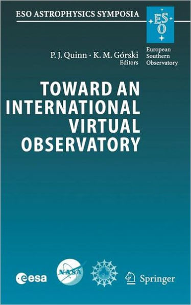 Toward an International Virtual Observatory: Proceedings of the ESO/ESA/NASA/NSF Conference Held at Garching, Germany, 10-14 June 2002 / Edition 1