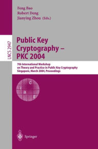 Title: Public Key Cryptography -- PKC 2004: 7th International Workshop on Theory and Practice in Public Key Cryptography, Singapore, March 1-4, 2004 / Edition 1, Author: Feng Bao