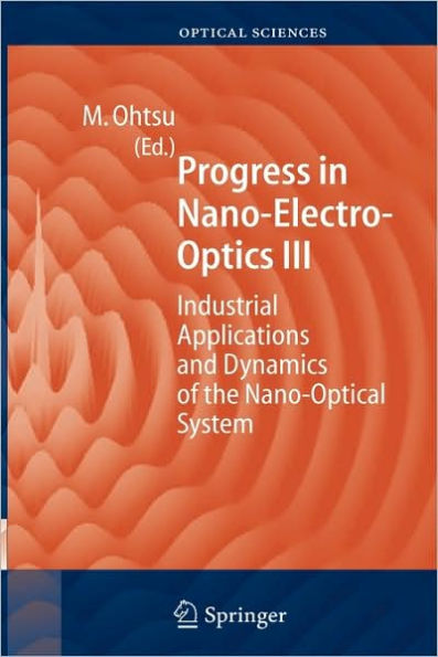 Progress in Nano-Electro Optics III: Industrial Applications and Dynamics of the Nano-Optical System / Edition 1