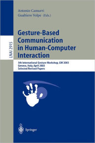 Title: Gesture-Based Communication in Human-Computer Interaction: 5th International Gesture Workshop, GW 2003, Genova, Italy, April 15-17, 2003, Selected Revised Papers / Edition 1, Author: Antonio Camurri