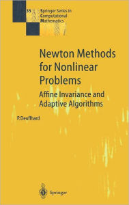 Title: Newton Methods for Nonlinear Problems: Affine Invariance and Adaptive Algorithms / Edition 1, Author: Peter Deuflhard