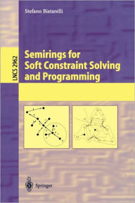 Title: Semirings for Soft Constraint Solving and Programming / Edition 1, Author: Stefano Bistarelli