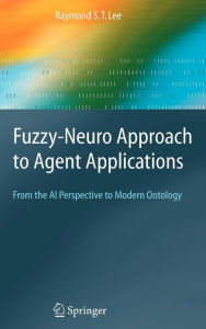 Title: Fuzzy-Neuro Approach to Agent Applications: From the AI Perspective to Modern Ontology / Edition 1, Author: Raymond S.T. Lee