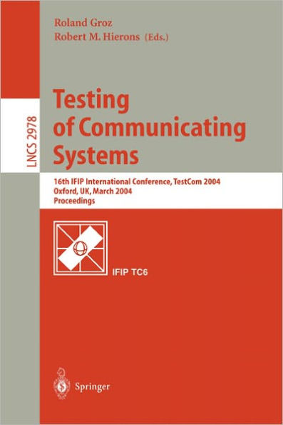 Testing of Communicating Systems: 16th IFIP International Conference, TestCom 2004, Oxford, UK, March 17-19, 2004., Proceedings / Edition 1