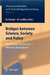 Title: Bridges between Science, Society and Policy: Technology Assessment - Methods and Impacts / Edition 1, Author: Michael Decker