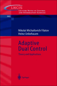 Title: Adaptive Dual Control: Theory and Applications / Edition 1, Author: Nikolai Michailovich Filatov
