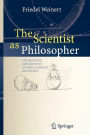 The Scientist as Philosopher: Philosophical Consequences of Great Scientific Discoveries / Edition 1