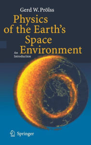 Title: Physics of the Earth's Space Environment: An Introduction / Edition 1, Author: Gerd Prïlss