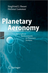 Title: Planetary Aeronomy: Atmosphere Environments in Planetary Systems / Edition 1, Author: Siegfried Bauer